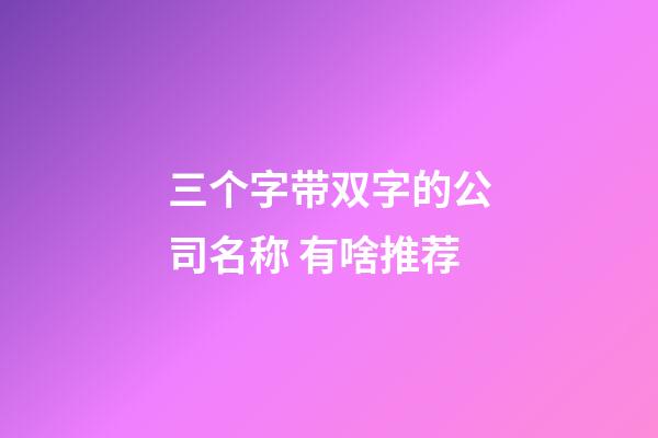 三个字带双字的公司名称 有啥推荐-第1张-公司起名-玄机派